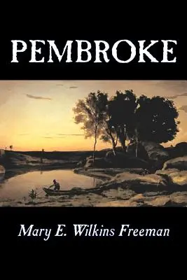 Pembroke de Mary E. Wilkins Freeman, Ficción, Literario - Pembroke by Mary E. Wilkins Freeman, Fiction, Literary