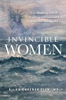 Mujeres invencibles: Conversaciones con 21 inspiradoras y exitosas inmigrantes estadounidenses - Invincible Women: Conversations with 21 Inspiring and Successful American Immigrants