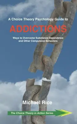 Una guía de psicología de la teoría de la elección para las adicciones: Formas de superar la dependencia de sustancias y otros comportamientos compulsivos - A Choice Theory Psychology Guide to Addictions: Ways to Overcome Substance Dependence and Other Compulsive Behaviors