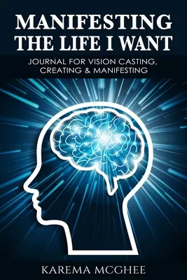 Manifestando la vida que quiero, DIARIO PARA CREAR, MANIFESTAR Y VISIONAR - Manifesting The Life I Want, JOURNAL FOR VISION CASTING, CREATING & MANIFESTING