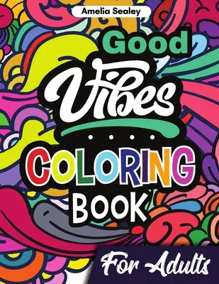 Libro para colorear para adultos Good Vibes: Libro para colorear positivo, libros para colorear para adultos edificantes para relajarse y aliviar el estrés - Good Vibes Coloring Book for Adults: Positive Coloring Book, Uplifting Adult Coloring Books for Relaxation and Stress Relief