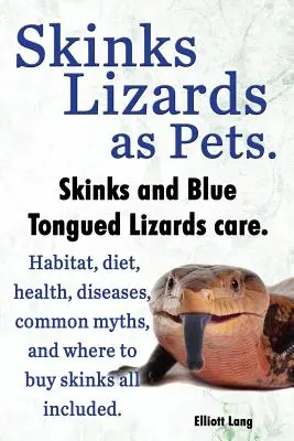 Los lagartos Skinks como mascotas. Cuidados de los Eslizones de Lengua Azul y Otros Eslizones. Hábitat, Dieta, Mitos Comunes, Enfermedades y Dónde Comprar Skinks Todo Incluido. - Skinks Lizards as Pets. Blue Tongued Skinks and Other Skinks Care. Habitat, Diet, Common Myths, Diseases and Where to Buy Skinks All Included