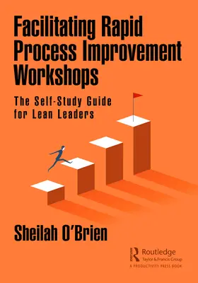 Facilitación de talleres de mejora rápida de procesos: Guía de autoaprendizaje para líderes Lean - Facilitating Rapid Process Improvement Workshops: The Self-Study Guide for Lean Leaders
