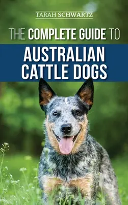 La Guía Completa del Perro Boyero Australiano: Encontrar, Adiestrar, Alimentar, Ejercitar y Mantener a su ACD Activo, Estimulado y Feliz - The Complete Guide to Australian Cattle Dogs: Finding, Training, Feeding, Exercising and Keeping Your ACD Active, Stimulated, and Happy