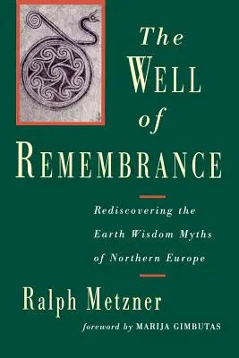 El pozo del recuerdo: Redescubriendo los mitos de la sabiduría de la Tierra del norte de Europa - The Well of Remembrance: Rediscovering the Earth Wisdom Myths of Northern Europe