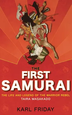 El primer samurái: Vida y leyenda del guerrero rebelde Taira Masakado - The First Samurai: The Life and Legend of the Warrior Rebel, Taira Masakado