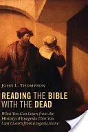 Leer la Biblia con los muertos: lo que se puede aprender de la historia de la exégesis que no se puede aprender de la exégesis sola - Reading the Bible with the Dead: What You Can Learn from the History of Exegesis That You Can't Learn from Exegesis Alone