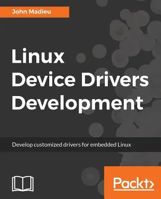 Desarrollo de controladores de dispositivos Linux: Desarrollar controladores personalizados para Linux embebido - Linux Device Drivers Development: Develop customized drivers for embedded Linux