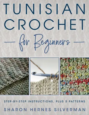 Ganchillo tunecino para principiantes: Instrucciones paso a paso, ¡más 5 patrones! - Tunisian Crochet for Beginners: Step-By-Step Instructions, Plus 5 Patterns!
