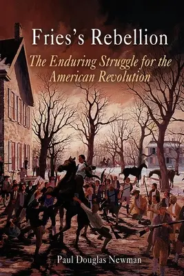 La rebelión de Fries: La perdurable lucha por la Revolución Americana - Fries's Rebellion: The Enduring Struggle for the American Revolution