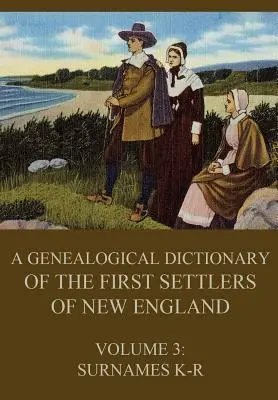 Diccionario genealógico de los primeros pobladores de Nueva Inglaterra, Volumen 3: Apellidos K-R - A genealogical dictionary of the first settlers of New England, Volume 3: Surnames K-R