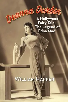 Deanna Durbin: Un cuento de hadas de Hollywood: La leyenda de Edna Mae - Deanna Durbin: A Hollywood Fairy Tale: The Legend of Edna Mae