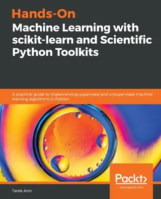 Hands-On Machine Learning with scikit-learn and Scientific Python Toolkits: Una guía práctica para implementar el aprendizaje automático supervisado y no supervisado - Hands-On Machine Learning with scikit-learn and Scientific Python Toolkits: A practical guide to implementing supervised and unsupervised machine lear