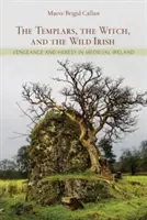 Los templarios, la bruja y los irlandeses salvajes: Venganza y herejía en la Irlanda medieval - The Templars, the Witch, and the Wild Irish: Vengeance and Heresy in Medieval Ireland