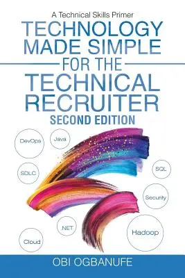 Tecnología sencilla para el técnico de selección de personal, segunda edición: Un manual de habilidades técnicas - Technology Made Simple for the Technical Recruiter, Second Edition: A Technical Skills Primer