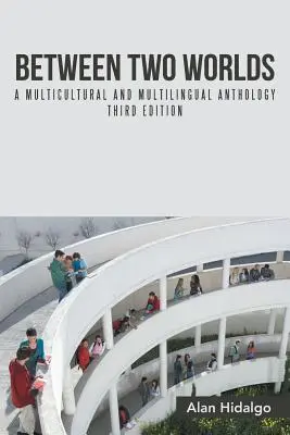 Entre dos mundos: Antología multicultural y multilingüe Tercera edición - Between Two Worlds: A Multicultural and Multilingual Anthology Third Edition