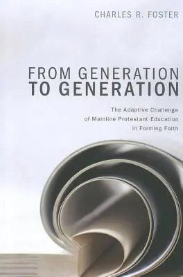 De generación en generación: El reto adaptativo de la educación protestante tradicional en la formación de la fe - From Generation to Generation: The Adaptive Challenge of Mainline Protestant Education in Forming Faith