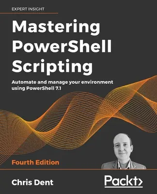 Mastering PowerShell Scripting - Cuarta edición: Automatice y gestione su entorno con PowerShell 7.1 - Mastering PowerShell Scripting - Fourth Edition: Automate and manage your environment using PowerShell 7.1