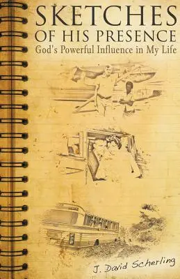 Esbozos de su presencia: La poderosa influencia de Dios en mi vida - Sketches of His Presence: God's Powerful Influence in My Life