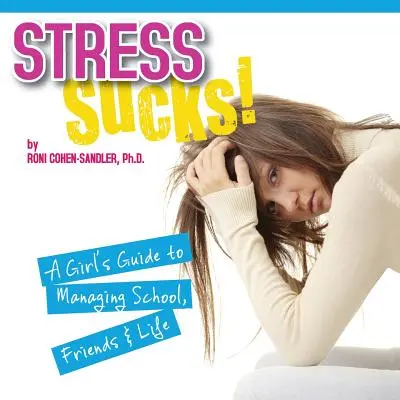 El estrés apesta: Guía para chicas sobre la escuela, los amigos y la vida - Stress Sucks! a Girl's Guide to Managing School, Friends and Life