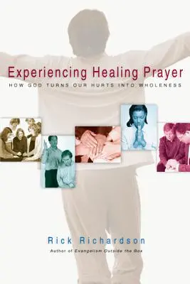 Experimentar la oración de sanación: Cómo Dios transforma nuestras heridas en plenitud - Experiencing Healing Prayer: How God Turns Our Hurts Into Wholeness