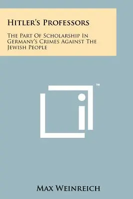 Los profesores de Hitler: El papel de la erudición en los crímenes de Alemania contra el pueblo judío - Hitler's Professors: The Part Of Scholarship In Germany's Crimes Against The Jewish People