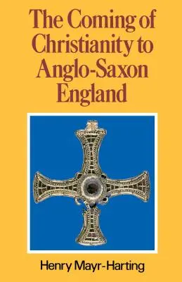 La llegada del cristianismo a la Inglaterra anglosajona: Tercera edición - The Coming of Christianity to Anglo-Saxon England: Third Edition