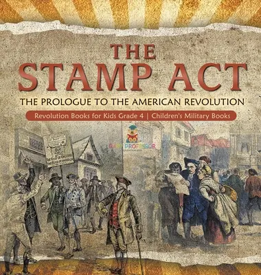 La Ley del Timbre: El prólogo de la Revolución Americana - Libros sobre la Revolución para niños Grado 4 - Libros militares para niños - The Stamp Act: The Prologue to the American Revolution - Revolution Books for Kids Grade 4 - Children's Military Books
