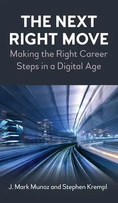 El siguiente paso correcto: dar los pasos adecuados en la carrera profesional en la era digital - The Next Right Move: Making the Right Career Steps in a Digital Age