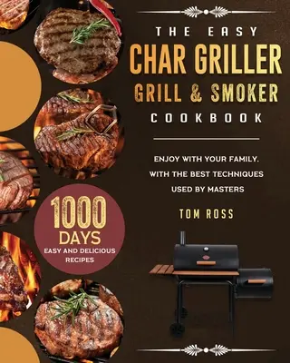 The Easy Char Griller Grill & Smoker Cookbook: 1000-Días de Recetas Fáciles y Deliciosas para Disfrutar en Familia, con las Mejores Técnicas Usadas por los Maestros - The Easy Char Griller Grill & Smoker Cookbook: 1000-Day Easy and Delicious Recipes to Enjoy with Your Family, with the Best Techniques Used by masters