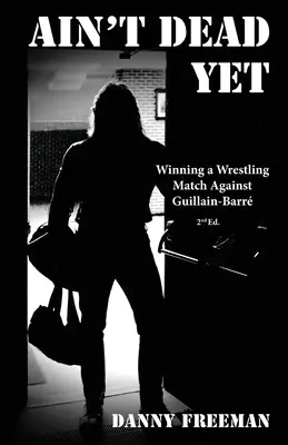 Ain't Dead Yet: Ganar una lucha contra el Guillain-Barr - Ain't Dead Yet: Winning a Wrestling Match Against Guillain-Barr