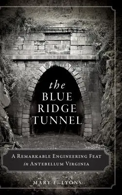 El túnel de Blue Ridge: Una notable obra de ingeniería en la Virginia de antebellum - The Blue Ridge Tunnel: A Remarkable Engineering Feat in Antebellum Virginia