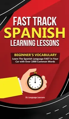 Lecciones de aprendizaje rápido de español - Vocabulario para principiantes: Aprenda el idioma español RÁPIDAMENTE en su coche con más de 1000 palabras comunes - Fast Track Spanish Learning Lessons - Beginner's Vocabulary: Learn The Spanish Language FAST in Your Car with Over 1000 Common Words