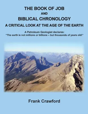 El libro de Job y la cronología bíblica, Una mirada crítica a la edad de la Tierra: Un Geólogo del Petróleo declara: La Tierra no tiene millones o miles de millones - The Book of Job and Biblical Chronology, A Critical Look at the Age of the Earth: A Petroleum Geologust declares: The earth is not millions or billion