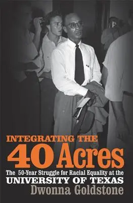 Integrando los 40 acres: La lucha de cincuenta años por la igualdad racial en la Universidad de Texas - Integrating the 40 Acres: The Fifty-Year Struggle for Racial Equality at the University of Texas