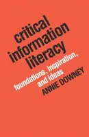 Alfabetización informacional crítica: Fundamentos, inspiración e ideas - Critical Information Literacy: Foundations, Inspiration, and Ideas