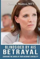 Sorprendida por su traición: Sobrevivir al shock de la infidelidad de tu marido - Blindsided By His Betrayal: Surviving the Shock of Your Husband's Infidelity