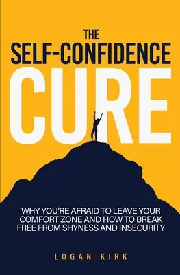 La cura de la autoconfianza: Por qué temes salir de tu zona de confort y cómo liberarte de la timidez y la inseguridad - The Self-Confidence Cure: Why You're Afraid To Leave Your Comfort Zone And How To Break Free From Shyness And Insecurity