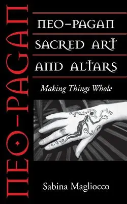 Arte sagrado y altares neopaganos: El arte sagrado y los altares neopaganos - Neo-Pagan Sacred Art and Altars: Making Things Whole