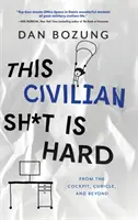 Esta mierda civil es dura: desde la cabina, el cubículo y más allá - This Civilian Sh*t is Hard: From the Cockpit, Cubicle, and Beyond