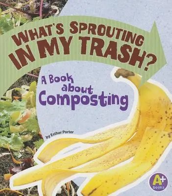 ¿Qué está brotando en mi basura? Un libro sobre el compostaje - What's Sprouting in My Trash?: A Book about Composting