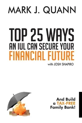 Las 25 formas en que una IUL puede asegurar su futuro financiero: Y crear un banco familiar libre de impuestos - Top 25 Ways an IUL can Secure Your Financial Future: And Build a Tax-Free Family Bank!