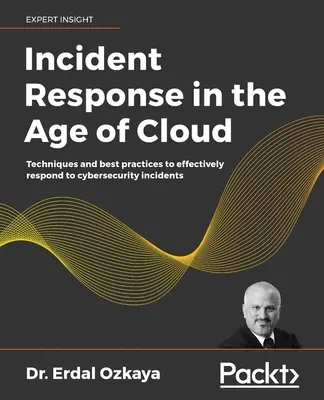 Respuesta a incidentes en la era de la nube: Técnicas y mejores prácticas para responder eficazmente a incidentes de ciberseguridad - Incident Response in the Age of Cloud: Techniques and best practices to effectively respond to cybersecurity incidents