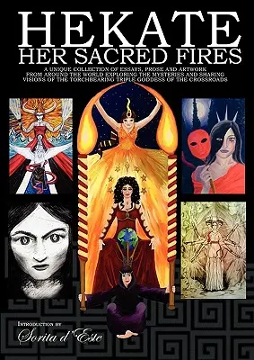 Hekate Sus Fuegos Sagrados: Una Colección Única de Ensayos, Prosas y Obras de Arte de todo el mundo que exploran los misterios y comparten visiones de Hekate. - Hekate Her Sacred Fires: A Unique Collection of Essays, Prose and Artwork from around the world exploring the mysteries and sharing visions of