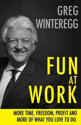 Diversión en el trabajo: Más tiempo, libertad, beneficios y más de lo que le gusta hacer - Fun at Work: More Time, Freedom, Profit and More of What You Love To Do