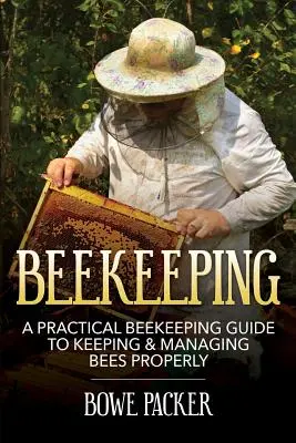 Apicultura: Una guía práctica de apicultura para mantener y manejar las abejas correctamente - Beekeeping: A Practical Beekeeping Guide to Keeping & Managing Bees Properly