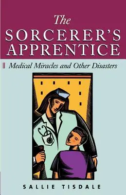 El aprendiz de brujo: Milagros médicos y otros desastres - The Sorcerer's Apprentice: Medical Miracles and Other Disasters