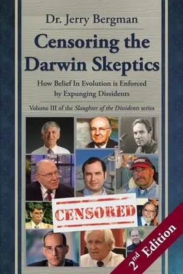 Censurar a los escépticos de Darwin - Volumen III de la trilogía La matanza de los disidentes (2ª edición): Cómo se impone la creencia en la evolución mediante la expurgación - Censoring the Darwin Skeptics - Volume III in the Slaughter of the Dissidents Trilogy (2nd Edition): How Belief In Evolution is Enforced by Expunging