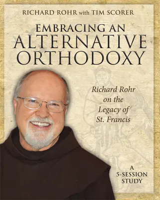 Abrazando una ortodoxia alternativa: Richard Rohr sobre el legado de San Francisco: Un estudio de 5 sesiones - Embracing an Alternative Orthodoxy: Richard Rohr on the Legacy of St. Francis: A 5-Session Study