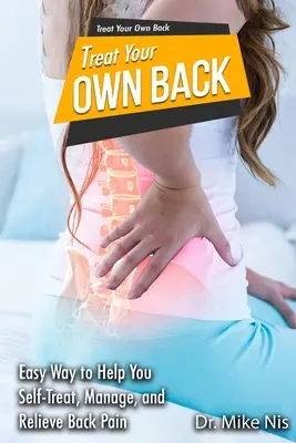 Trata Tu Propia Espalda: Una forma fácil de ayudarle a controlar, autotratar y aliviar el dolor de espalda - Treat Your Own Back: Easy Way to Help You Manage, Self-Treat, and Relieve Back Pain